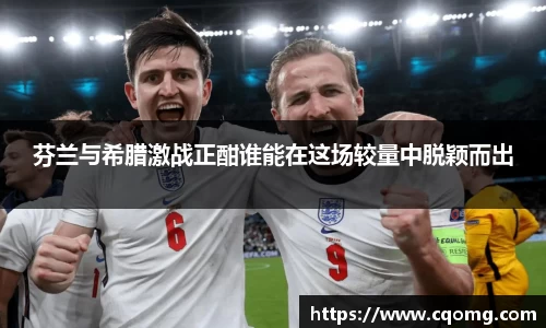 芬兰与希腊激战正酣谁能在这场较量中脱颖而出